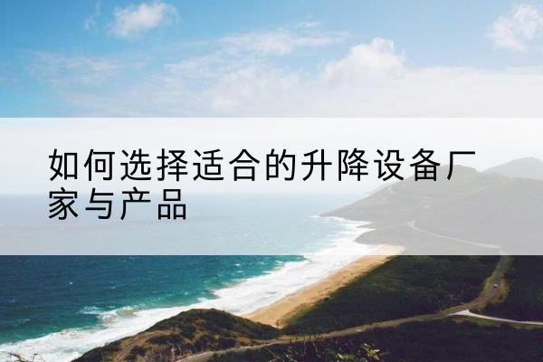 宝塔电动升降平台厂家-如何选择适合的升降设备厂家与产品