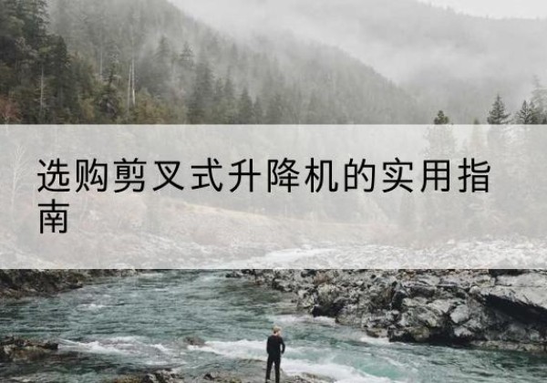 宝塔剪叉式升降机怎么选-选购剪叉式升降机的实用指南